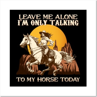 Leave Me Alone I'm Only Talking To My Horse Today Posters and Art